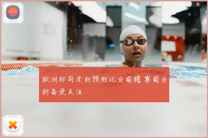欧洲杯匈牙利预测比分前瞻 赛前分析备受关注