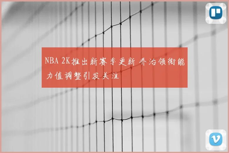NBA 2K推出新赛季更新 乔治领衔能力值调整引发关注