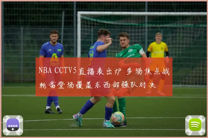 NBA CCTV5直播表出炉 多场焦点战轮番登场覆盖东西部强队对决