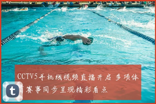 CCTV5手机线视频直播开启 多项体育赛事同步呈现精彩看点